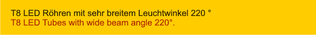 T8 LED Röhren mit sehr breitem Leuchtwinkel 220 ° T8 LED Tubes with wide beam angle 220°