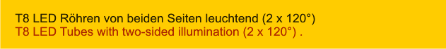 T8 LED Röhren von beiden Seiten leuchtend (2 x 120°) T8 LED Tubes with two-sided illumination (2 x 120°)