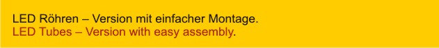 LED Röhren – Version mit einfacher Montage. LED Tubes – Version with easy assembly..