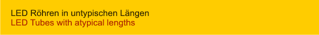 LED Röhren in untypischen Längen LED Tubes with atypical lengths 