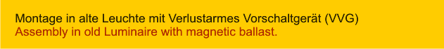 Montage in alte Leuchte mit Verlustarmes Vorschaltgerät (VVG) Assembly in old Luminaire with magnetic ballast