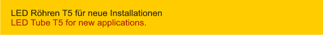LED Röhren T5 für neue Installationen LED Tube T5 for new applications.